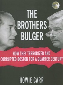 The Bulger Brothers: How They Terrorized And Corrupted Boston for a Quarter Century