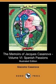 The Memoirs of Jacques Casanova - Volume VI: Spanish Passions (Illustrated Edition) (Dodo Press)