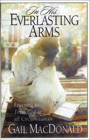 In His Everlasting Arms: Learning to Trust God in All Circumstances