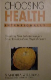 CHOOSING HEALTH INTENTIONALLY: UNLOCKING YOUR SUBCONSCIOUS FOR A BETTER EMOTIONAL AND PHYSICAL FUTURE
