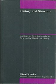 History and Structure: Essays on Hegelian-Marxist and Structuralist Theories of History (Studies in contemporary German social thought)