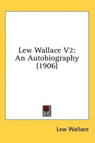 Lew Wallace V2: An Autobiography (1906)