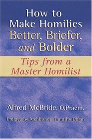 How to Make Homilies Better, Briefer, and Bolder: Tips from a Master Homilist