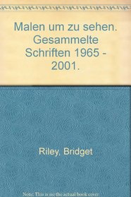 Malen um zu sehen. Gesammelte Schriften 1965 - 2001.
