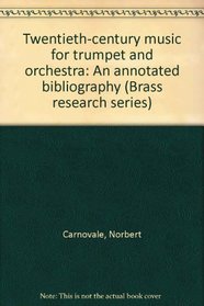 Twentieth-century music for trumpet and orchestra: An annotated bibliography (Brass research series)