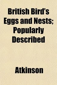 British Bird's Eggs and Nests; Popularly Described