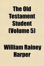 The Old Testament Student (Volume 5)