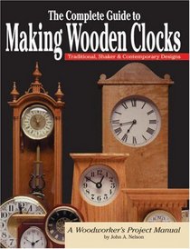 The Complete Guide to Making Wooden Clocks: Traditional, Shaker  Contemporary Designs