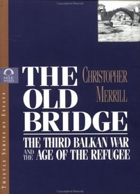 The Old Bridge: The Third Balkan War and the Age of the Refugee