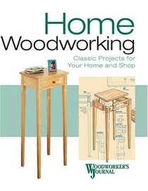 The Home Woodworker: Classic Projects for Your Shop and Home (Woodworkers Journal)