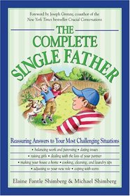 The Complete Single Father: Reassuring Answers to Your Most Challenging Situations