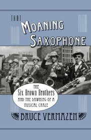 That Moaning Saxophone: The Six Brown Brothers and the Dawning of a Musical Craze