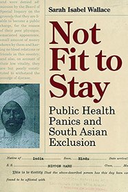 Not Fit to Stay: Public Health Panics and South Asian Exclusion