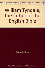 William Tyndale, the father of the English Bible
