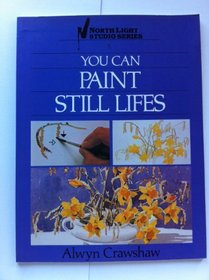 You Can Paint Still Lifes (North Light Studio Series, No 7)