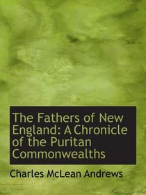The Fathers of New England: A Chronicle of the Puritan Commonwealths