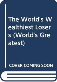 The World's Wealthiest Losers (World's greatest)