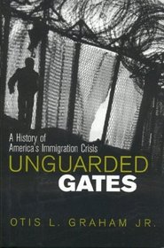 Unguarded Gates : A History of America's Immigration Crisis