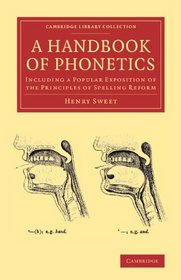 A Handbook of Phonetics: Including a Popular Exposition of the Principles of Spelling Reform (Cambridge Library Collection - Linguistics)