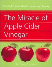The Miracle of Apple Cider Vinegar: Practical Tips for Health, Home,