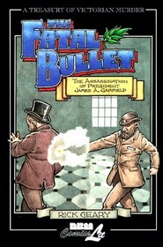The Fatal Bullet: The True Account of the Assassination, Lingering Pain, Death, and Burial of James A. Garfield, 20th President of the United States ... of Victorian Murder (Graphic Novels))