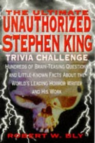 The Ultimate Unauthorized Stephen King Trivia Challenge: Hundreds of Brainteasing Questions on Minute Details and Little-Known Facts About the World's Leading Horror Writer and His Work