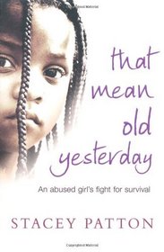 That Mean Old Yesterday : An Abused Girl's Fight for Survival