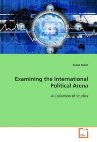 Examining the International Political Arena: A Collection of Studies