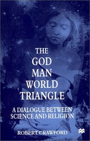 The God/Man/World Triangle : A Dialogue Between Science and Religion