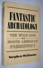 Fantastic Archaeology: The Wild Side of North American Prehistory