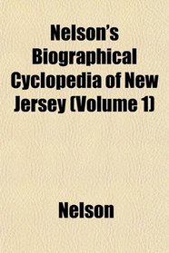 Nelson's Biographical Cyclopedia of New Jersey (Volume 1)