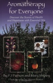 Aromatherapy for Everyone: Discover the Scents of Health and Happiness with Essential Oils