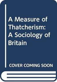 A Measure of Thatcherism: A Sociology of Britain