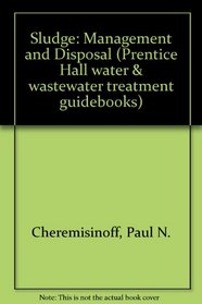 Sludge: Management and Disposal (Prentice Hall Water and Wastewater Treatment Guidebooks)