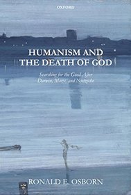 Humanism and the Death of God: Searching for the Good After Darwin, Marx, and Nietzsche