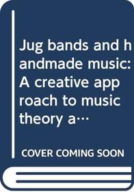 Jug bands and handmade music: A creative approach to music theory and the instruments (A Thistle book)
