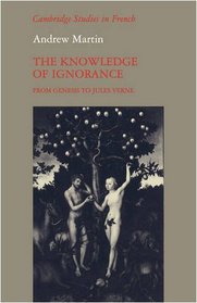 The Knowledge of Ignorance: From Genesis to Jules Verne (Cambridge Studies in French)