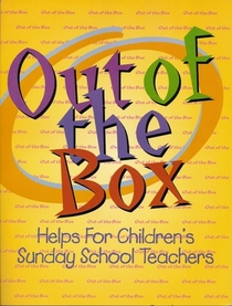 Out of the Box: Helps for Children's Sunday School Teachers