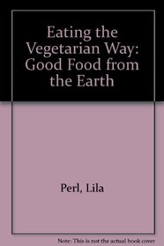 Eating the Vegetarian Way: Good Food from the Earth
