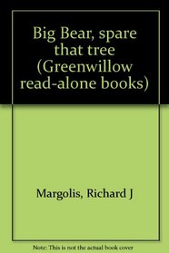 Big Bear, spare that tree (Greenwillow read-alone books)