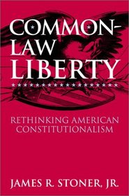 Common Law Liberty: Rethinking American Constitutionalism