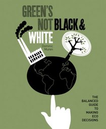 Green's Not Black & White: The Balanced Guide to Making Eco Decisions