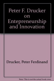 Peter F. Drucker on Entepreneurship and Innovation