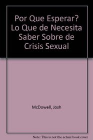 Por Que Esperar? Lo Que de Necesita Saber Sobre de Crisis Sexual (Spanish Edition)