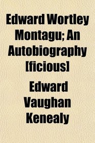 Edward Wortley Montagu; An Autobiography [ficious]