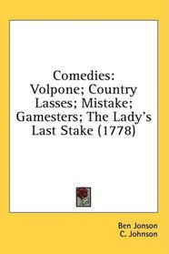 Comedies: Volpone; Country Lasses; Mistake; Gamesters; The Lady's Last Stake (1778)