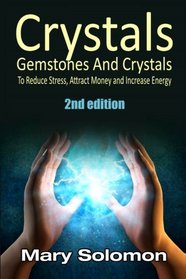 Crystals: Gemstones And Crystals To Reduce Stress, Attract Money and Increase Energy