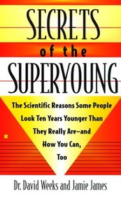 Secrets of the Superyoung: The Scientific Reasons Some People Look Ten Years Younger Than They Really Are---And How You Can, Too