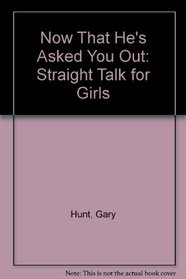 Now That He's Asked You Out: Straight Talk for Girls