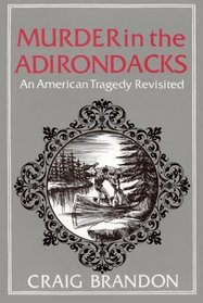 Murder in the Adirondacks : An American Tragedy Revisited